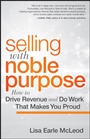 Selling with Noble Purpose: How to Drive Revenue and Do Work That Makes You Proud - ISBN 9781118408094
