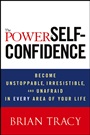 The Power of Self–Confidence: Become Unstoppable, Irresistible, and Unafraid in Every Area of Your Life - ISBN 9781118435915