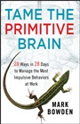 Tame the Primitive Brain: 28 Ways in 28 Days to Manage the Most Impulsive Behaviors at Work - ISBN 9781118436981