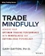 Trade Mindfully: Achieve Your Optimum Trading Performance with Mindfulness and Cutting–Edge Psychology - ISBN 9781118445617
