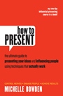 How to Present: The Ultimate Guide to Presenting Your Ideas and Influencing People Using Techniques that Actually Work - ISBN 9781118476246