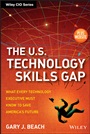 The U.S. Technology Skills Gap: What Every Technology Executive Must Know to Save Americas Future + Website - ISBN 9781118477991