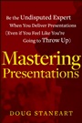 Mastering Presentations: Be the Undisputed Expert when You Deliver Presentations (Even If You Feel Like Youre Going to Throw Up) - ISBN 9781118484302