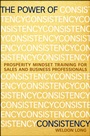 The Power of Consistency: Prosperity Mindset Training for Sales and Business Professionals - ISBN 9781118486801