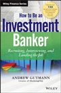 How to Be an Investment Banker: Recruiting, Interviewing, and Landing the Job + Website - ISBN 9781118487624