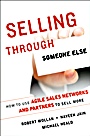 Selling Through Someone Else: How to Use Agile Sales Networks and Partners to Sell More - ISBN 9781118496381