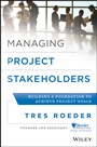 Managing Project Stakeholders: Building a Foundation to Achieve Project Goals - ISBN 9781118504277