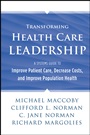 Transforming Health Care Leadership: A Systems Guide to Improve Patient Care, Decrease Costs, and Improve Population Health - ISBN 9781118505632