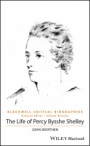 The Life of Percy Bysshe Shelley: A Critical Biography - ISBN 9781118534045