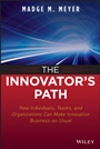 The Innovators Path: How Individuals, Teams, and Organizations Can Make Innovation Business–as–Usual - ISBN 9781118537329