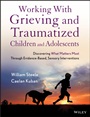 Working with Grieving and Traumatized Children and Adolescents: Discovering What Matters Most Through Evidence–Based, Sensory Interventions - ISBN 9781118543177