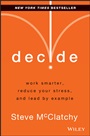 Decide: Work Smarter, Reduce Your Stress, and Lead by Example - ISBN 9781118554388