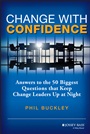 Change with Confidence: Answers to the 50 Biggest Questions that Keep Change Leaders Up at Night - ISBN 9781118556559