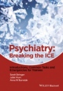 Psychiatry: Breaking the ICE Introductions, Common Tasks, Emergencies for Trainees - ISBN 9781118557266