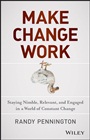 Make Change Work: Staying Nimble, Relevant, and Engaged in a World of Constant Change - ISBN 9781118617465