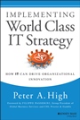 Implementing World Class IT Strategy: How IT Can Drive Organizational Innovation - ISBN 9781118634110