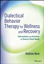 Dialectical Behavior Therapy for Wellness and Recovery: Interventions and Activities for Diverse Client Needs - ISBN 9781118653333