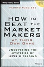 How to Beat the Market Makers at Their Own Game: Uncovering the Mysteries of Day Trading - ISBN 9781118654538