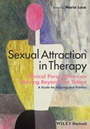 Sexual Attraction in Therapy: Clinical Perspectives on Moving Beyond the Taboo – A Guide for Training and Practice - ISBN 9781118674338