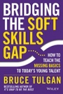 Bridging the Soft Skills Gap: How to Teach the Missing Basics to Todays Young Talent - ISBN 9781118725641