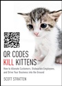QR Codes Kill Kittens: How to Alienate Customers, Dishearten Employees, and Drive Your Business into the Ground - ISBN 9781118732755