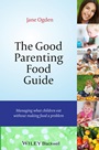 The Good Parenting Food Guide: Managing What Children Eat Without Making Food a Problem - ISBN 9781118741894