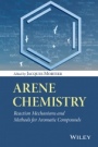 Arene Chemistry: Reaction Mechanisms and Methods for Aromatic Compounds - ISBN 9781118752012
