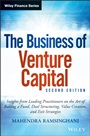 The Business of Venture Capital: Insights from Leading Practitioners on the Art of Raising a Fund, Deal Structuring, Value Creation, and Exit Strategies - ISBN 9781118752197