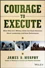 Courage to Execute: What Elite U.S. Military Units Can Teach Business About Leadership and Team Performance - ISBN 9781118790090