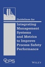 Guidelines for Integrating Management Systems and Metrics to Improve Process Safety Performance - ISBN 9781118795033