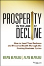 Prosperity in The Age of Decline: How to Lead Your Business and Preserve Wealth Through the Coming Business Cycles - ISBN 9781118809891