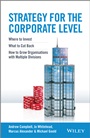 Strategy for the Corporate Level: Where to Invest, What to Cut Back and How to Grow Organisations with Multiple Divisions - ISBN 9781118818374