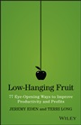 Low–Hanging Fruit: 77 Eye–Opening Ways to Improve Productivity and Profits - ISBN 9781118857922