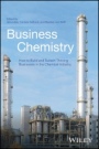 Business Chemistry: How to Build and Sustain Thriving Businesses in the Chemical Industry - ISBN 9781118858493