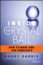 Inside the Crystal Ball: How to Make and Use Forecasts - ISBN 9781118865071