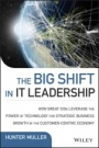 The Big Shift in IT Leadership: How Great CIOs Leverage the Power of Technology for Strategic Business Growth in the Customer–Centric Economy - ISBN 9781118867129