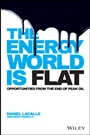 The Energy World is Flat: Opportunities from the End of Peak Oil - ISBN 9781118868003