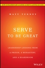 Serve to Be Great: Leadership Lessons from a Prison, a Monastery, and a Boardroom - ISBN 9781118868461