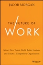 The Future of Work: Attract New Talent, Build Better Leaders, and Create a Competitive Organization - ISBN 9781118877241