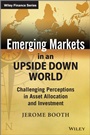 Emerging Markets in an Upside Down World: Challenging Perceptions in Asset Allocation and Investment - ISBN 9781118879672