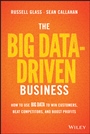 The Big Data–Driven Business: How to Use Big Data to Win Customers, Beat Competitors, and Boost Profits - ISBN 9781118889800