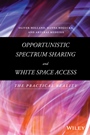 Opportunistic Spectrum Sharing and White Space Access: The Practical Reality - ISBN 9781118893746