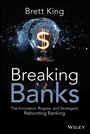 Breaking Banks: The Innovators, Rogues, and Strategists Rebooting Banking - ISBN 9781118900147
