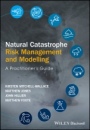 Natural Catastrophe Risk Management and Modelling: A Practitioners Guide - ISBN 9781118906040