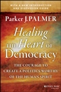 Healing the Heart of Democracy: The Courage to Create a Politics Worthy of the Human Spirit - ISBN 9781118907504