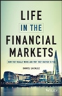 Life in the Financial Markets: How They Really Work And Why They Matter To You - ISBN 9781118914878
