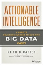 Actionable Intelligence: A Guide to Delivering Business Results with Big Data Fast! - ISBN 9781118915233