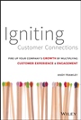 Igniting Customer Connections: Fire Up Your Companys Growth By Multiplying Customer Experience and Engagement - ISBN 9781118916704