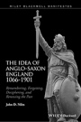 The Idea of Anglo–Saxon England 1066–1901: Remembering, Forgetting, Deciphering, and Renewing the Past - ISBN 9781118943328