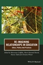 Re–Imagining Relationships in Education: Ethics, Politics and Practices - ISBN 9781118944738